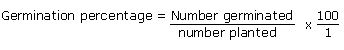 Germination percentage = Number germinated/number planted x 100/1